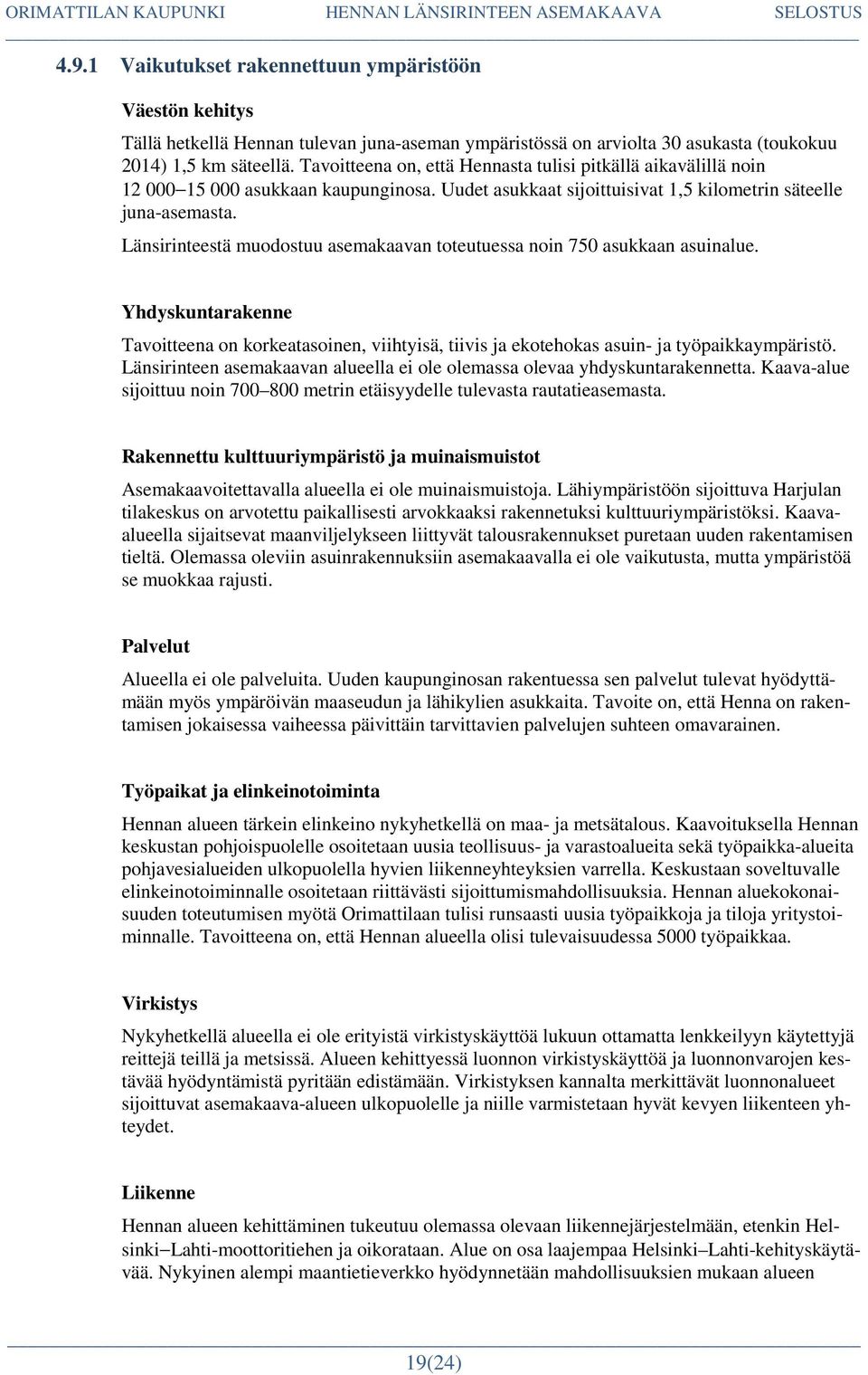 Länsirinteestä muodostuu asemakaavan toteutuessa noin 750 asukkaan asuinalue. Yhdyskuntarakenne Tavoitteena on korkeatasoinen, viihtyisä, tiivis ja ekotehokas asuin- ja työpaikkaympäristö.