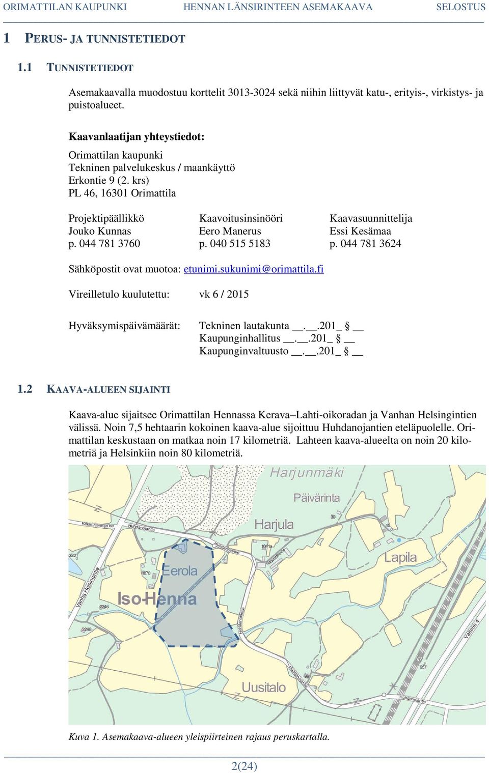 krs) PL 46, 16301 Orimattila Projektipäällikkö Kaavoitusinsinööri Kaavasuunnittelija Jouko Kunnas Eero Manerus Essi Kesämaa p. 044 781 3760 p. 040 515 5183 p.