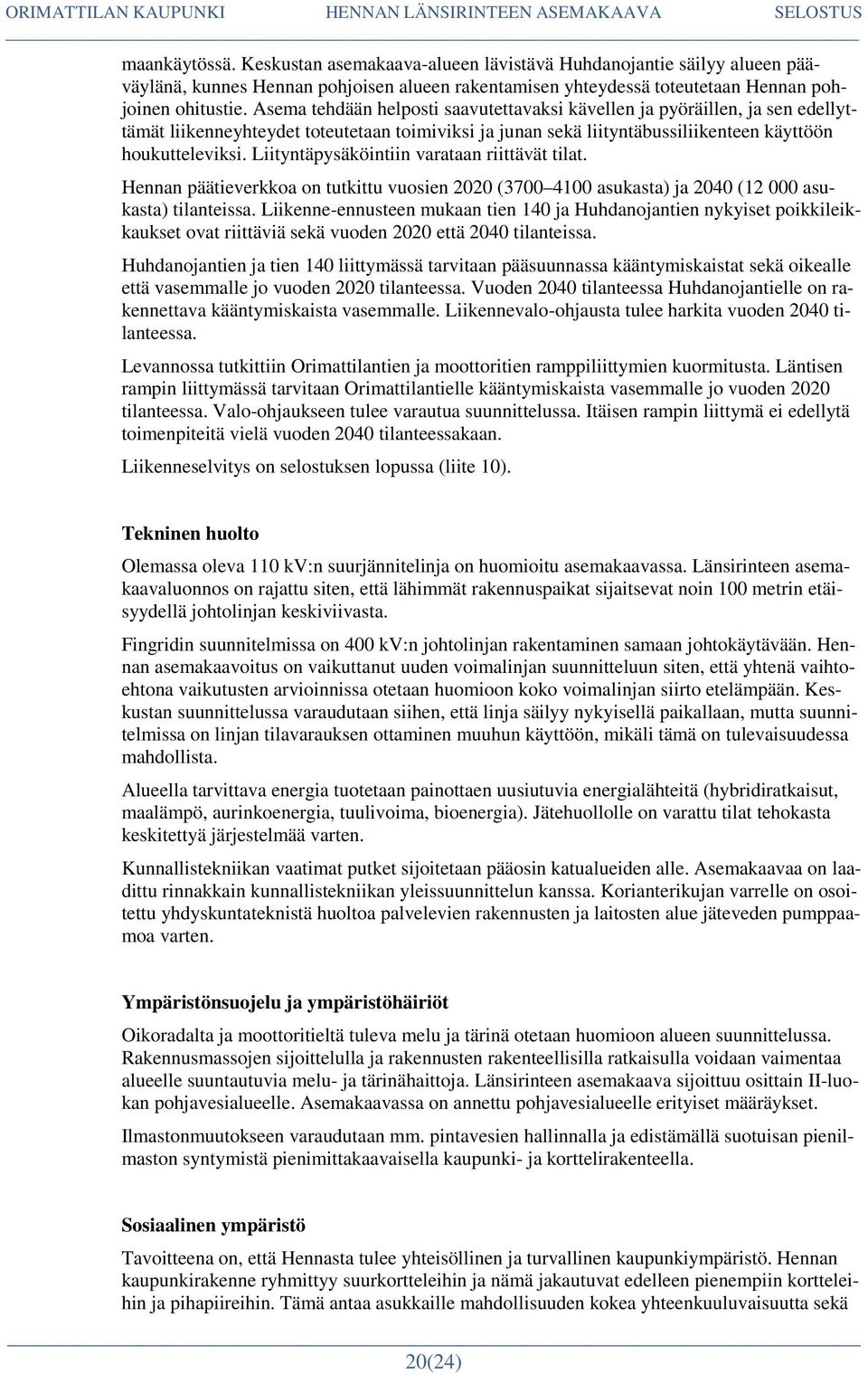 Liityntäpysäköintiin varataan riittävät tilat. Hennan päätieverkkoa on tutkittu vuosien 2020 (3700 4100 asukasta) ja 2040 (12 000 asukasta) tilanteissa.