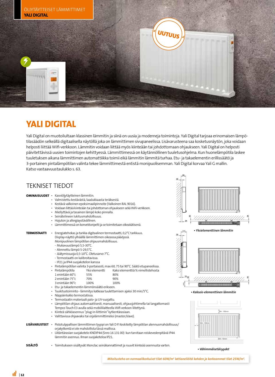 Lämmitin voidaan liittää myös kiinteään tai johdottomaan ohjaukseen. Yali Digital on helposti päivitettävissä uusien toimintojen kehittyessä. Lämmittimessä on käytännöllinen tuuletusohjelma.