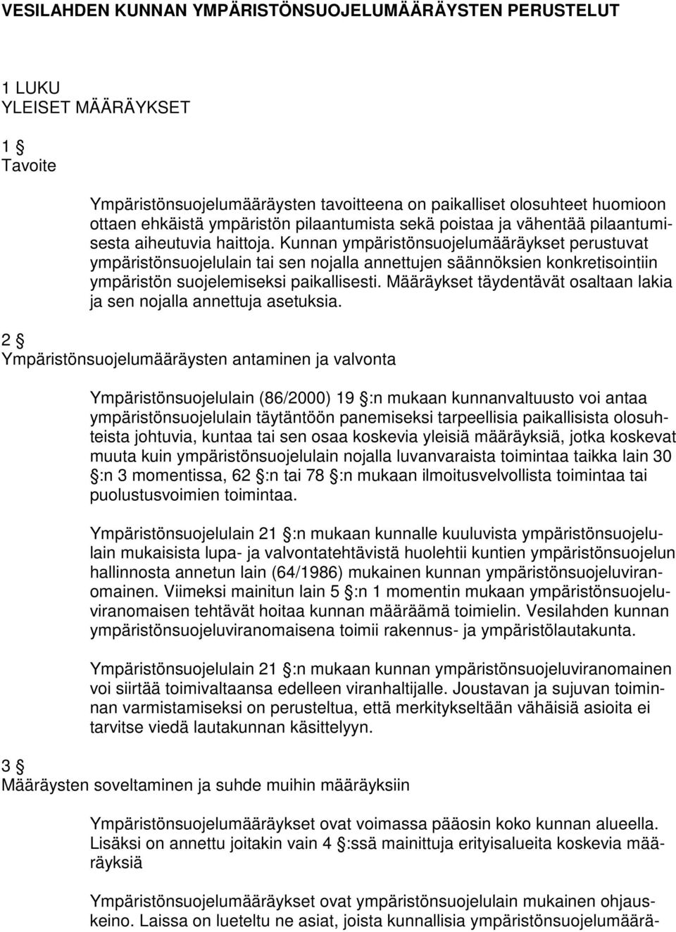 Kunnan ympäristönsuojelumääräykset perustuvat ympäristönsuojelulain tai sen nojalla annettujen säännöksien konkretisointiin ympäristön suojelemiseksi paikallisesti.