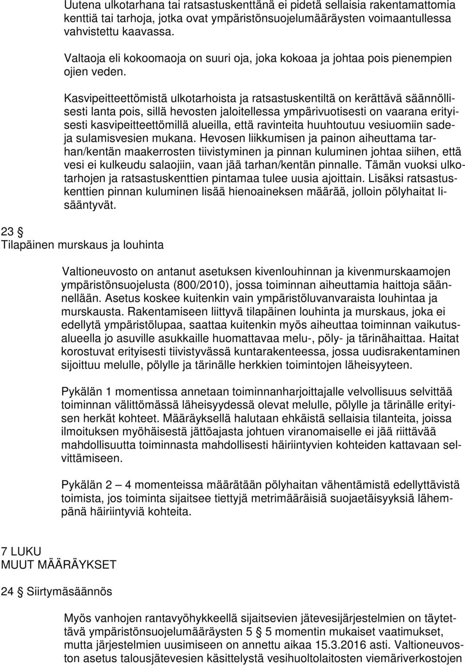 Kasvipeitteettömistä ulkotarhoista ja ratsastuskentiltä on kerättävä säännöllisesti lanta pois, sillä hevosten jaloitellessa ympärivuotisesti on vaarana erityisesti kasvipeitteettömillä alueilla,