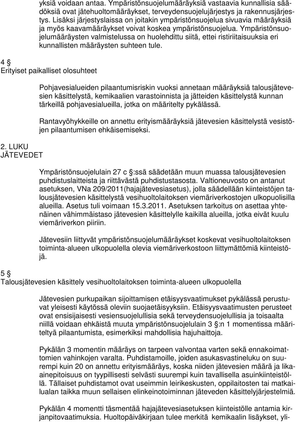 Ympäristönsuojelumääräysten valmistelussa on huolehdittu siitä, ettei ristiriitaisuuksia eri kunnallisten määräysten suhteen tule. 4 Erityiset paikalliset olosuhteet 2.