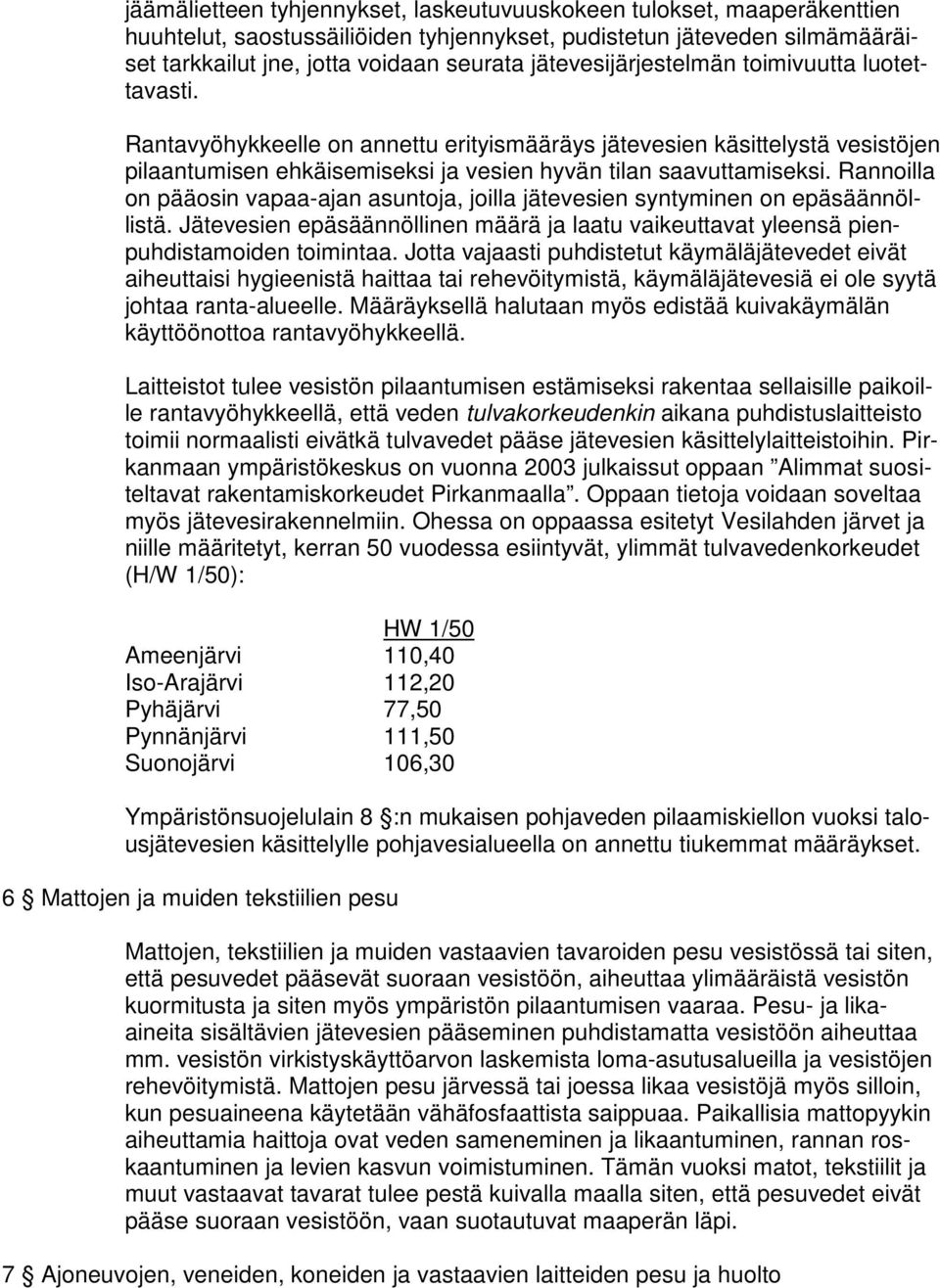 Rannoilla on pääosin vapaa-ajan asuntoja, joilla jätevesien syntyminen on epäsäännöllistä. Jätevesien epäsäännöllinen määrä ja laatu vaikeuttavat yleensä pienpuhdistamoiden toimintaa.