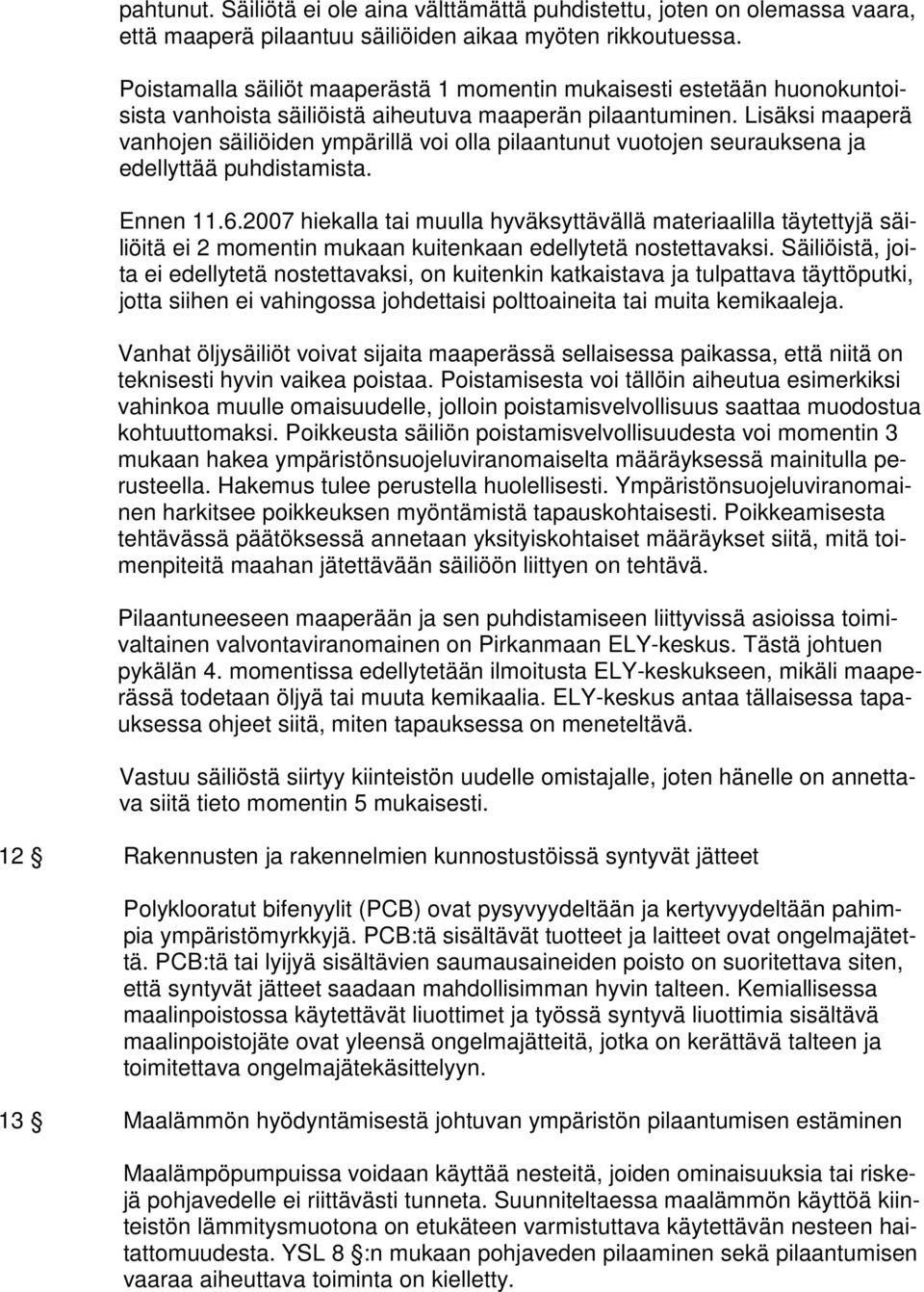 Lisäksi maaperä vanhojen säiliöiden ympärillä voi olla pilaantunut vuotojen seurauksena ja edellyttää puhdistamista. Ennen 11.6.