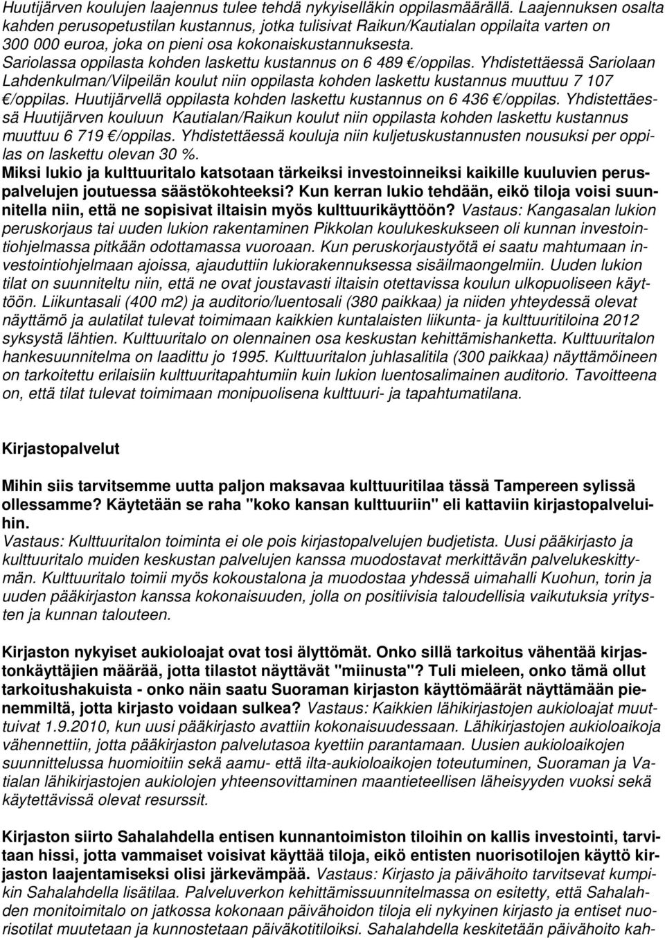 Sariolassa oppilasta kohden laskettu kustannus on 6 489 /oppilas. Yhdistettäessä Sariolaan Lahdenkulman/Vilpeilän koulut niin oppilasta kohden laskettu kustannus muuttuu 7 107 /oppilas.