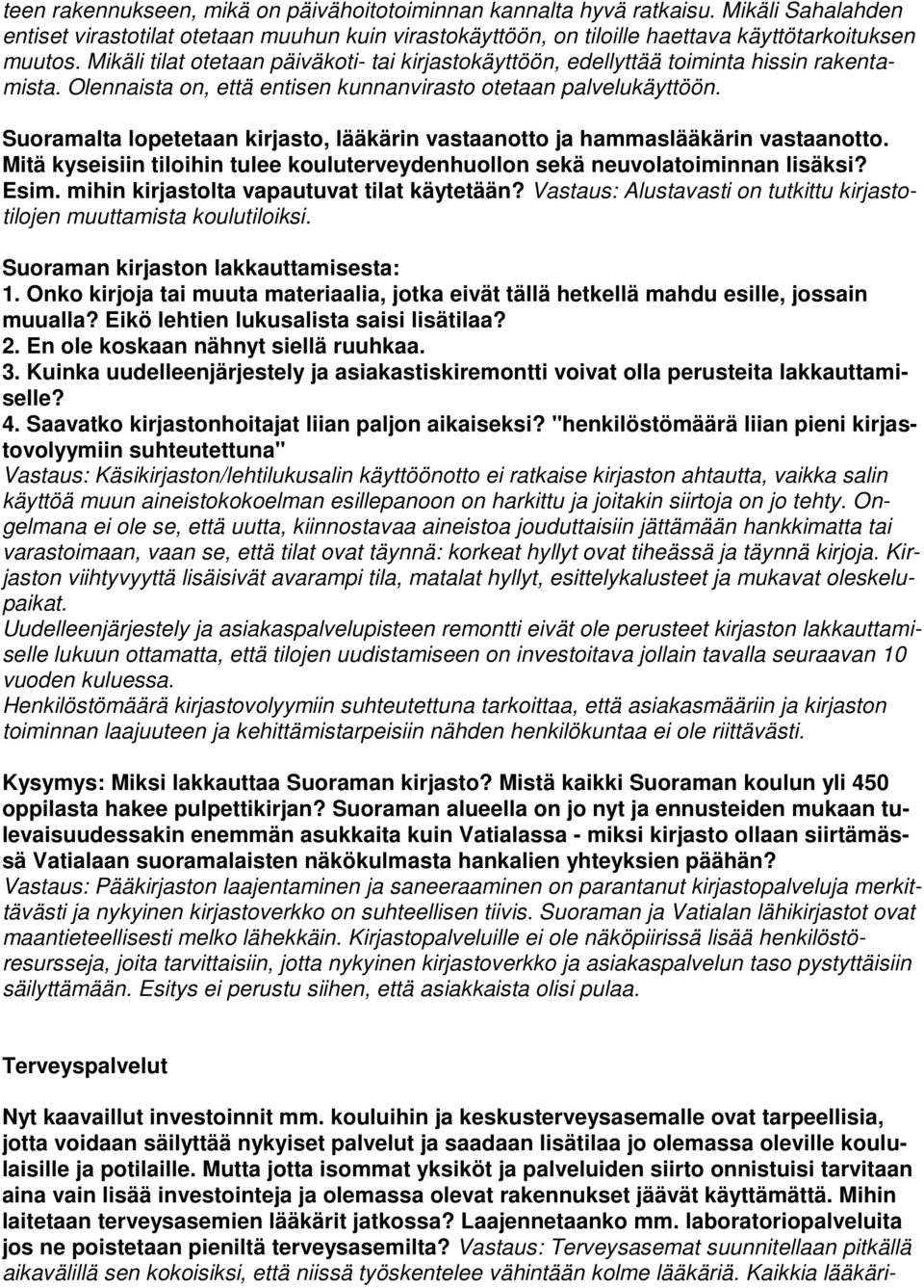 Suoramalta lopetetaan kirjasto, lääkärin vastaanotto ja hammaslääkärin vastaanotto. Mitä kyseisiin tiloihin tulee kouluterveydenhuollon sekä neuvolatoiminnan lisäksi? Esim.