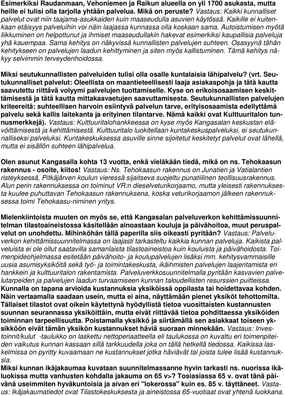 Autoistumisen myötä liikkuminen on helpottunut ja ihmiset maaseudullakin hakevat esimerkiksi kaupallisia palveluja yhä kauempaa. Sama kehitys on näkyvissä kunnallisten palvelujen suhteen.