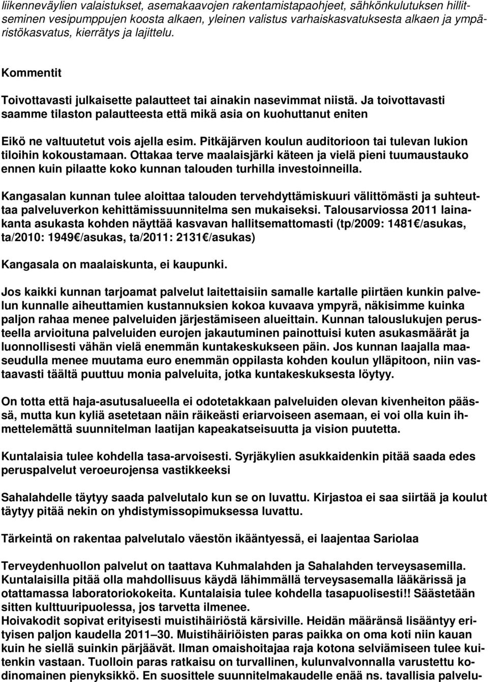 Ja toivottavasti saamme tilaston palautteesta että mikä asia on kuohuttanut eniten Eikö ne valtuutetut vois ajella esim. Pitkäjärven koulun auditorioon tai tulevan lukion tiloihin kokoustamaan.