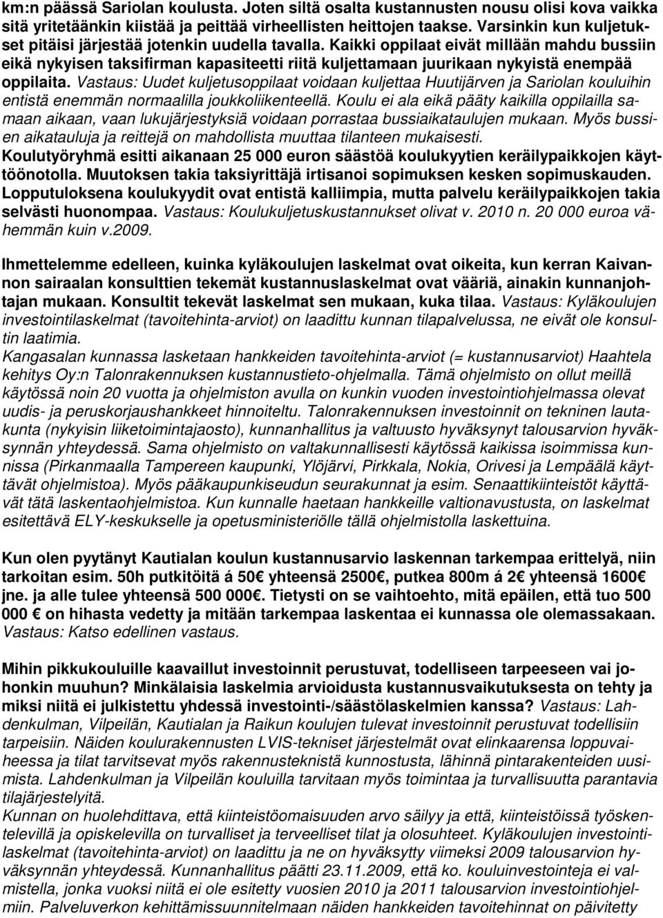 Kaikki oppilaat eivät millään mahdu bussiin eikä nykyisen taksifirman kapasiteetti riitä kuljettamaan juurikaan nykyistä enempää oppilaita.