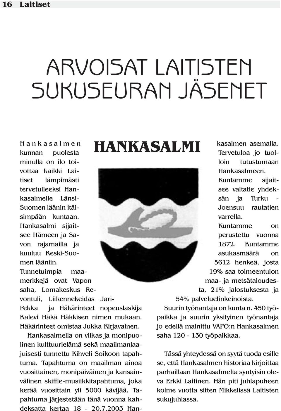 Tunnetuimpia maamerkkejä ovat Vapon saha, Lomakeskus Revontuli, Liikennekeidas Jari- Pekka ja Häkärinteet nopeuslaskija Kalevi Häkä Häkkisen nimen mukaan. Häkärinteet omistaa Jukka Kirjavainen.