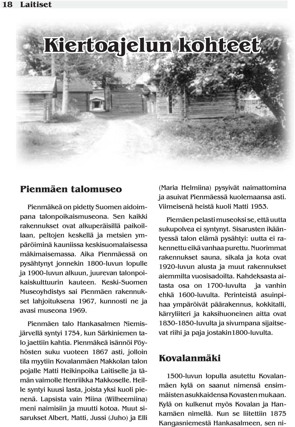 Aika Pienmäessä on pysähtynyt jonnekin 1800-luvun lopulle ja 1900-luvun alkuun, juurevan talonpoikaiskulttuurin kauteen.