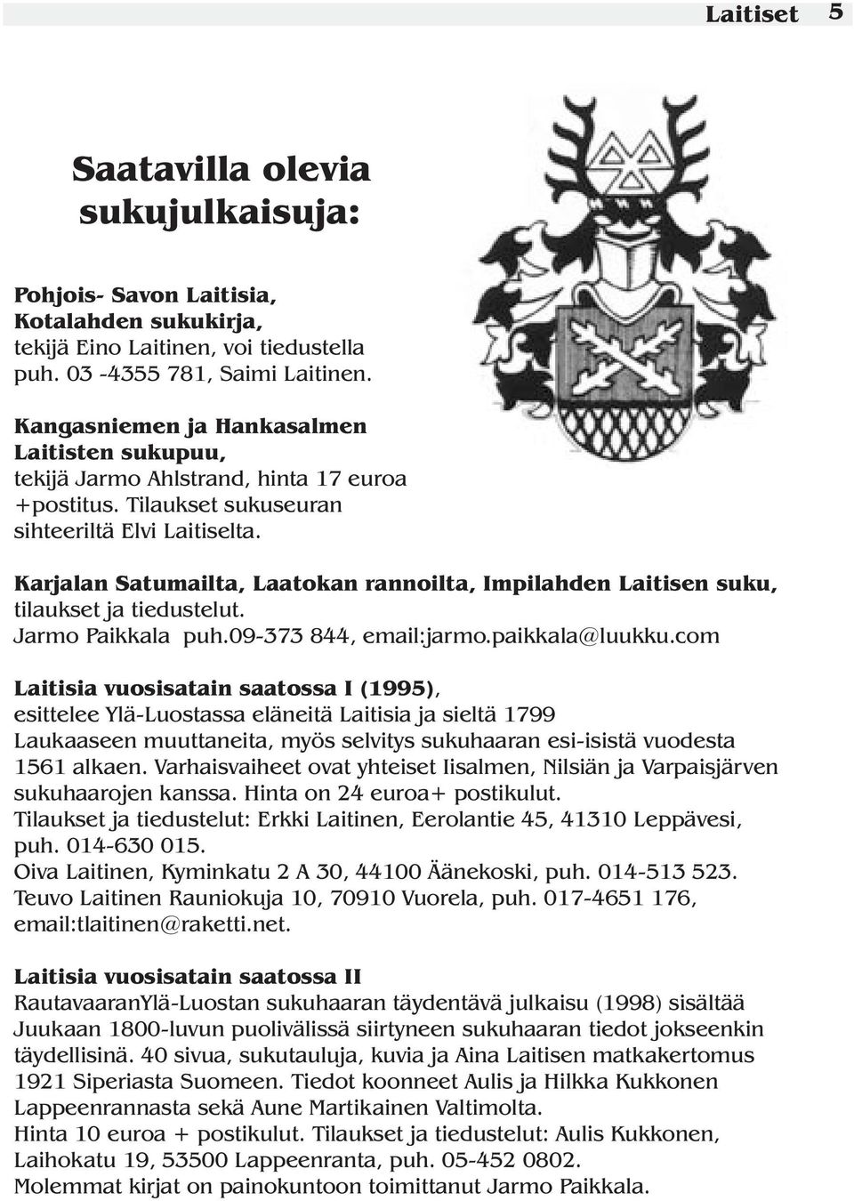 Karjalan Satumailta, Laatokan rannoilta, Impilahden Laitisen suku, tilaukset ja tiedustelut. Jarmo Paikkala puh.09-373 844, email:jarmo.paikkala@luukku.