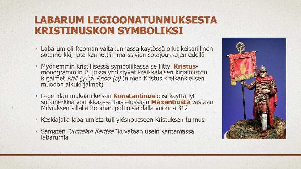 (ρ) (nimen Kristus kreikankielisen muodon alkukirjaimet) Legendan mukaan keisari Konstantinus olisi käyttänyt sotamerkkiä voitokkaassa taistelussaan Maxentiusta