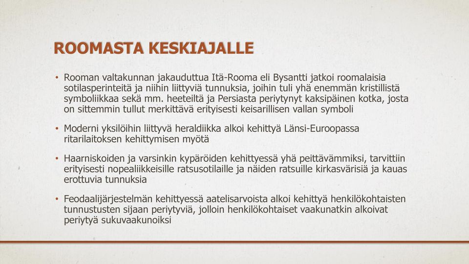 Länsi-Euroopassa ritarilaitoksen kehittymisen myötä Haarniskoiden ja varsinkin kypäröiden kehittyessä yhä peittävämmiksi, tarvittiin erityisesti nopealiikkeisille ratsusotilaille ja näiden ratsuille