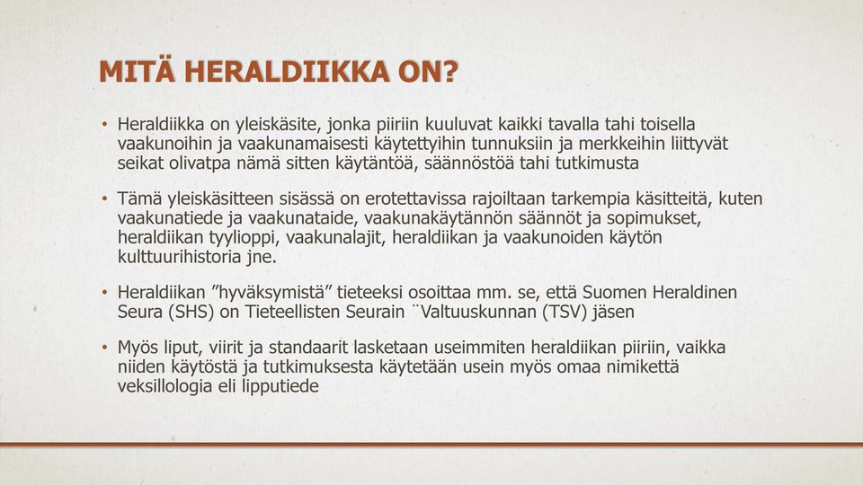 säännöstöä tahi tutkimusta Tämä yleiskäsitteen sisässä on erotettavissa rajoiltaan tarkempia käsitteitä, kuten vaakunatiede ja vaakunataide, vaakunakäytännön säännöt ja sopimukset, heraldiikan