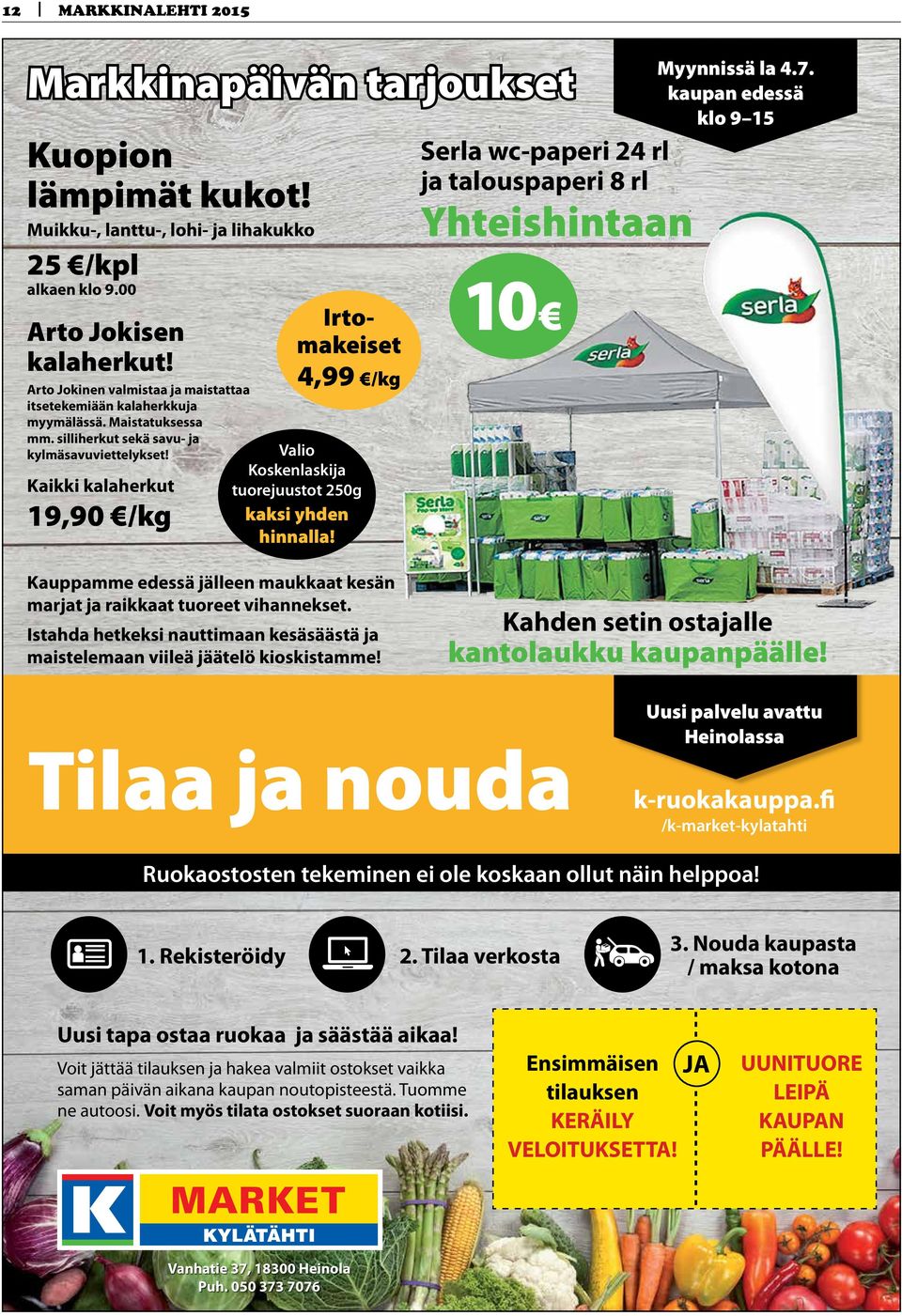 Kaikki kalaherkut 19,90 /kg Irtomakeiset 4,99 /kg Valio Koskenlaskija tuorejuustot 250g kaksi yhden hinnalla! Serla wc-paperi 24 rl ja talouspaperi 8 rl Yhteishintaan 10 Myynnissä la 4.7.