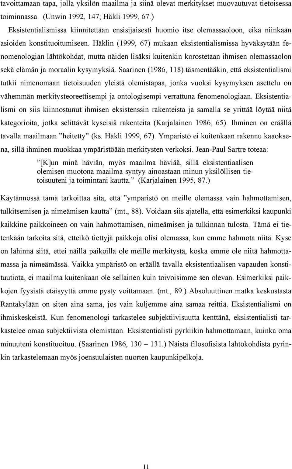 Häklin (1999, 67) mukaan eksistentialismissa hyväksytään fenomenologian lähtökohdat, mutta näiden lisäksi kuitenkin korostetaan ihmisen olemassaolon sekä elämän ja moraalin kysymyksiä.