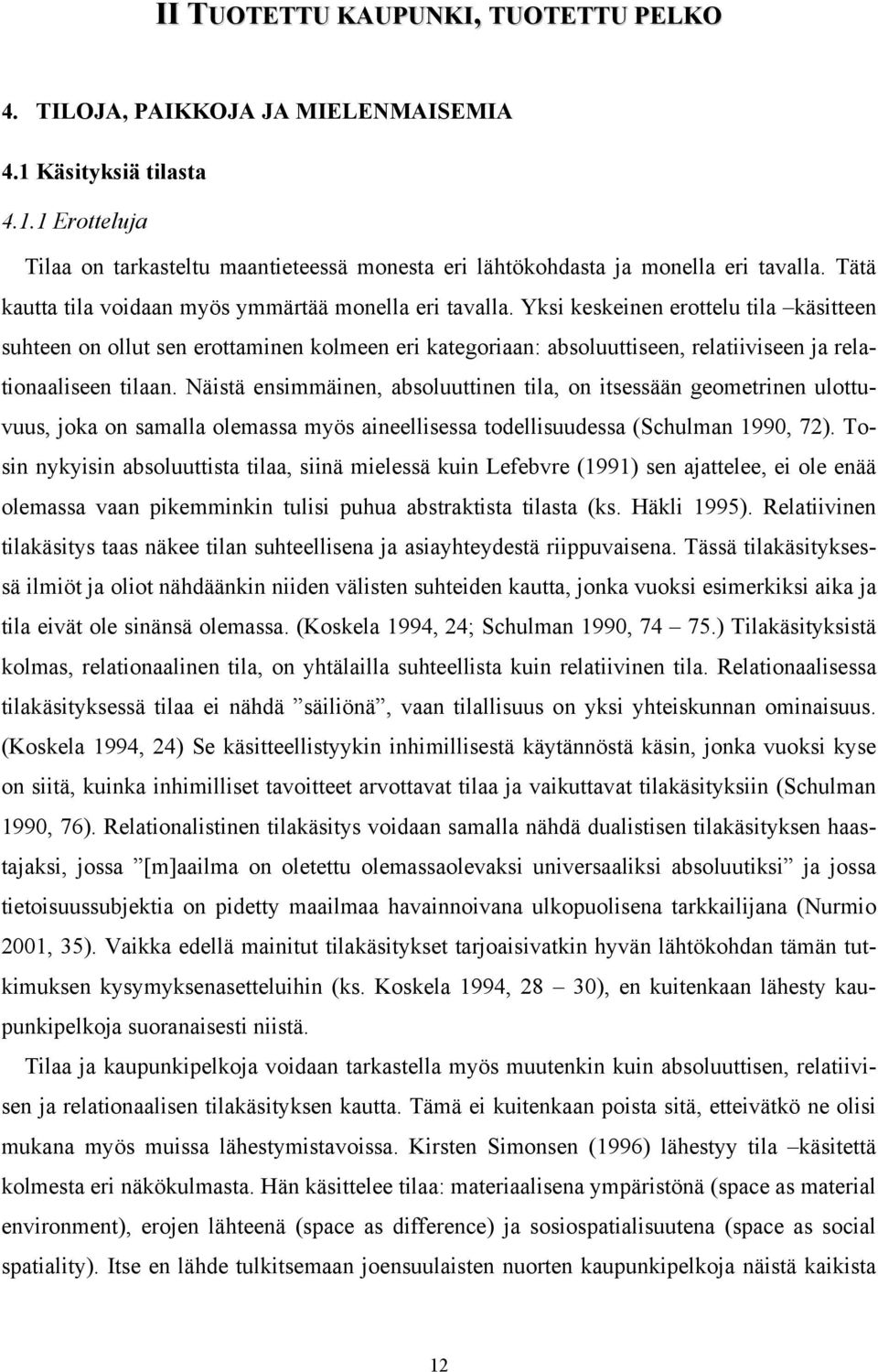 Yksi keskeinen erottelu tila käsitteen suhteen on ollut sen erottaminen kolmeen eri kategoriaan: absoluuttiseen, relatiiviseen ja relationaaliseen tilaan.