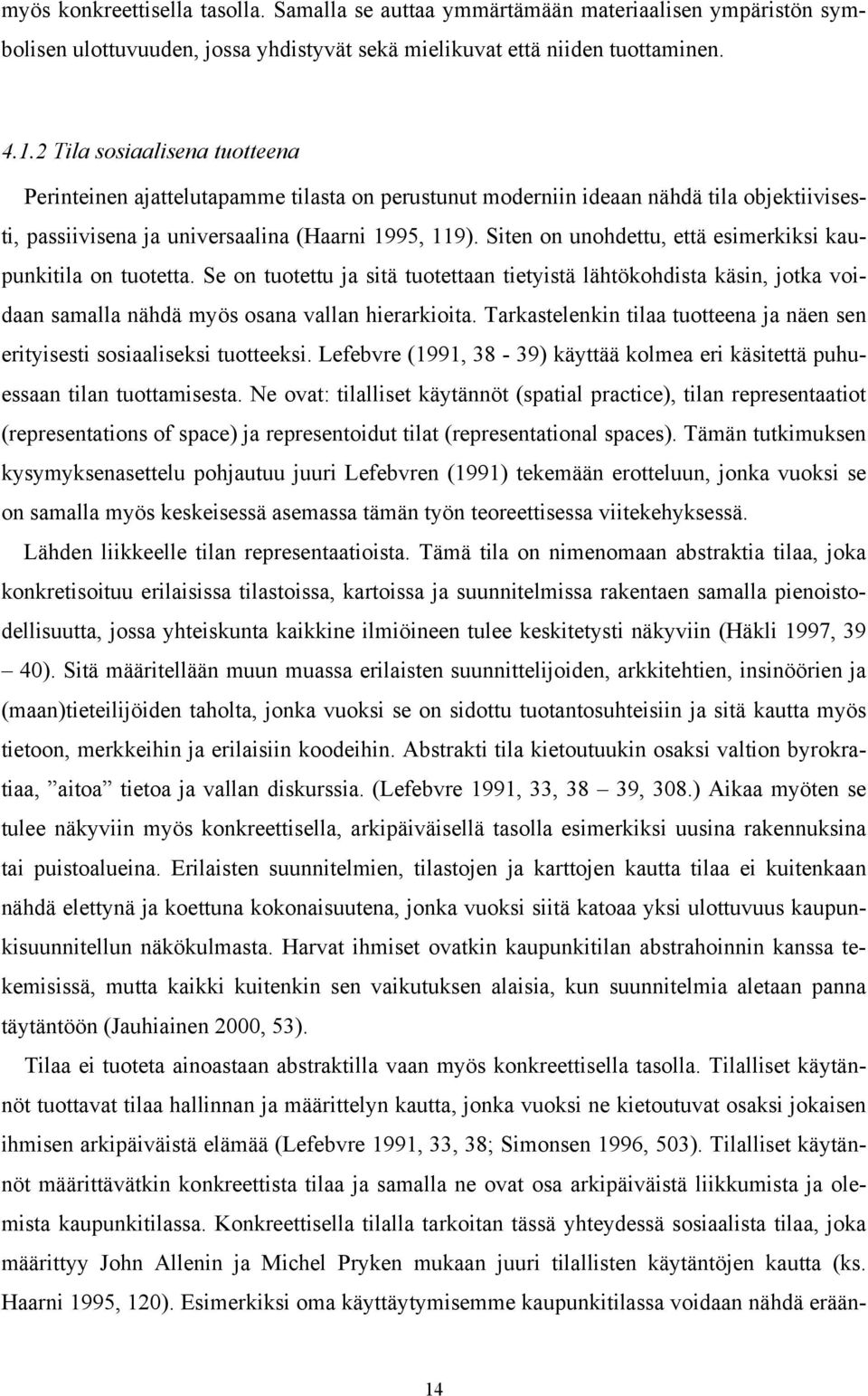 Siten on unohdettu, että esimerkiksi kaupunkitila on tuotetta. Se on tuotettu ja sitä tuotettaan tietyistä lähtökohdista käsin, jotka voidaan samalla nähdä myös osana vallan hierarkioita.