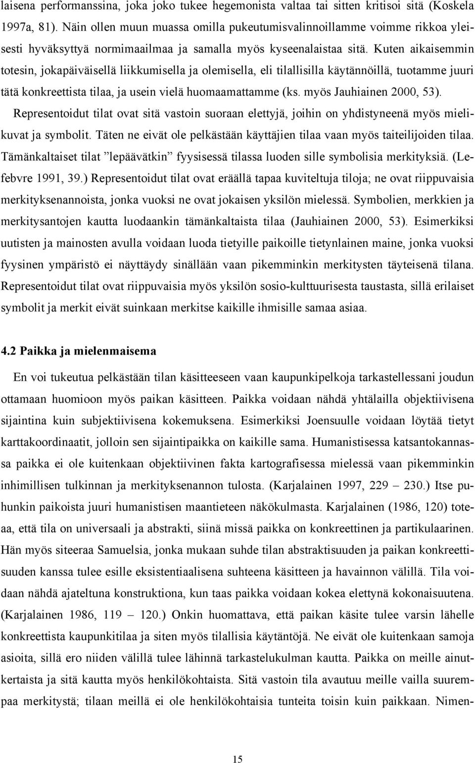 Kuten aikaisemmin totesin, jokapäiväisellä liikkumisella ja olemisella, eli tilallisilla käytännöillä, tuotamme juuri tätä konkreettista tilaa, ja usein vielä huomaamattamme (ks.