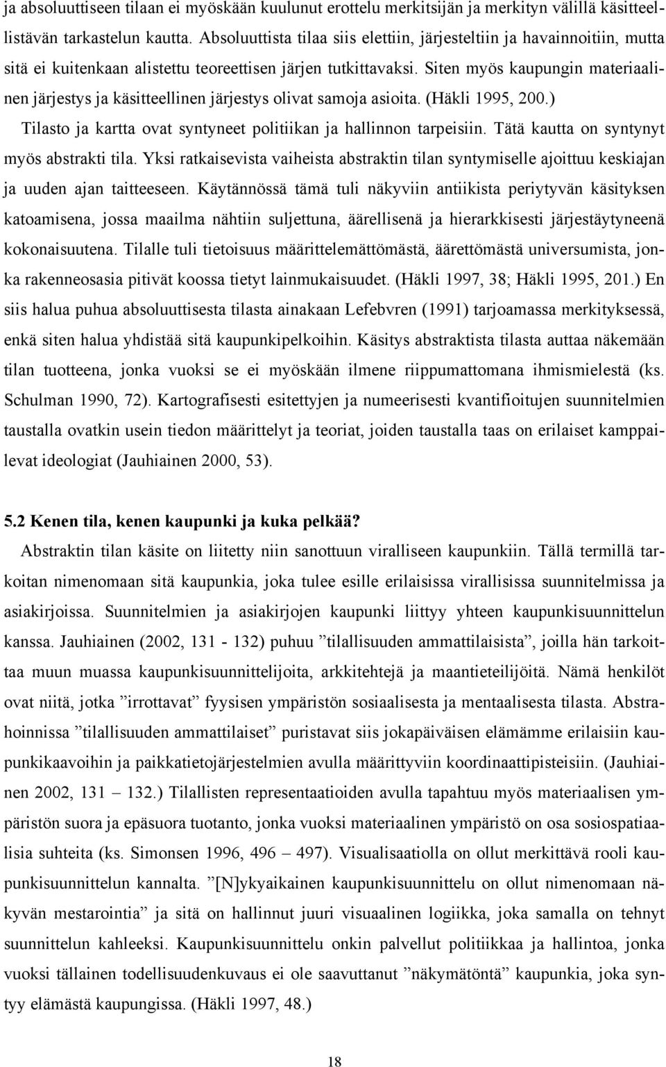 Siten myös kaupungin materiaalinen järjestys ja käsitteellinen järjestys olivat samoja asioita. (Häkli 1995, 200.) Tilasto ja kartta ovat syntyneet politiikan ja hallinnon tarpeisiin.