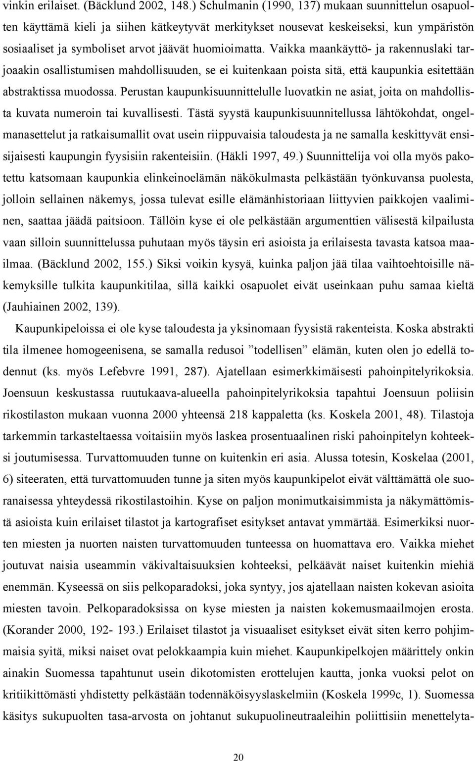 Vaikka maankäyttö- ja rakennuslaki tarjoaakin osallistumisen mahdollisuuden, se ei kuitenkaan poista sitä, että kaupunkia esitettään abstraktissa muodossa.