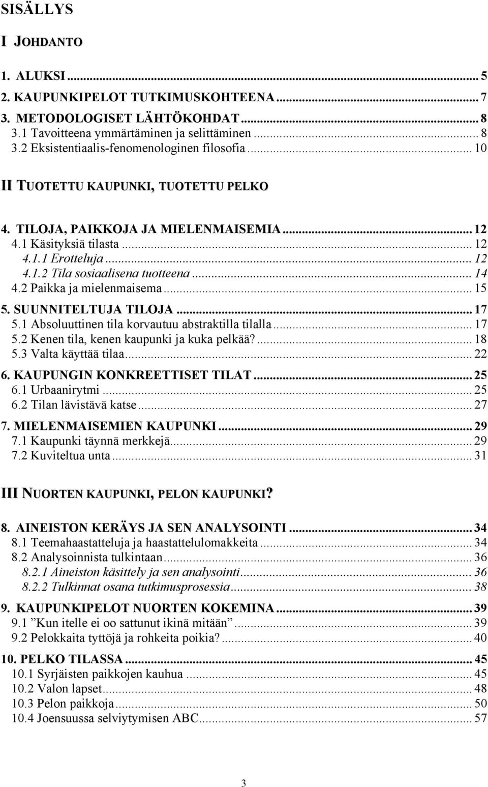 2 Paikka ja mielenmaisema... 15 5. SUUNNITELTUJA TILOJA... 17 5.1 Absoluuttinen tila korvautuu abstraktilla tilalla... 17 5.2 Kenen tila, kenen kaupunki ja kuka pelkää?... 18 5.3 Valta käyttää tilaa.