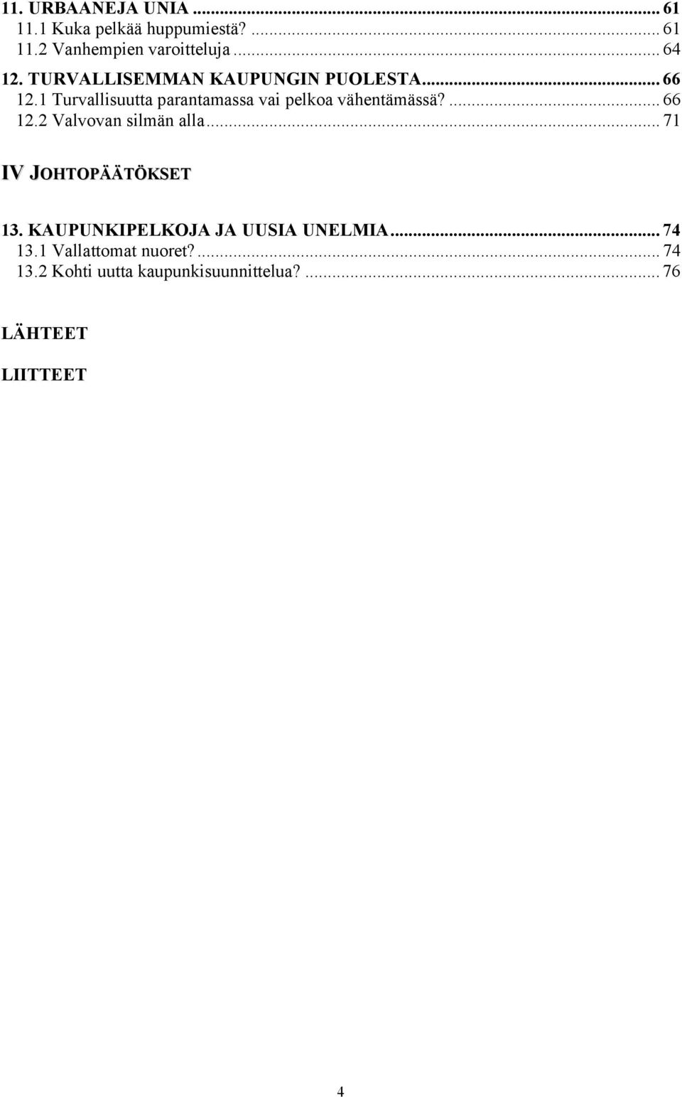 ... 66 12.2 Valvovan silmän alla... 71 IV JOHTOPÄÄTÖKSET 13. KAUPUNKIPELKOJA JA UUSIA UNELMIA.