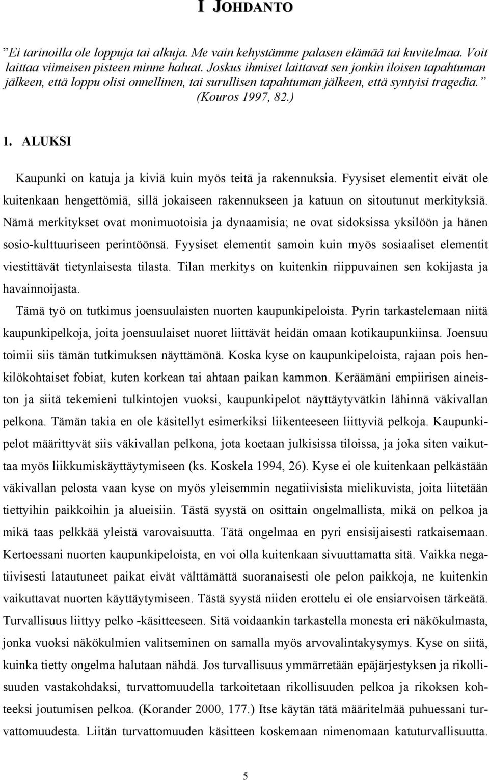 ALUKSI Kaupunki on katuja ja kiviä kuin myös teitä ja rakennuksia. Fyysiset elementit eivät ole kuitenkaan hengettömiä, sillä jokaiseen rakennukseen ja katuun on sitoutunut merkityksiä.