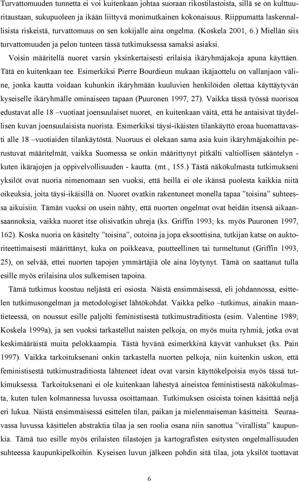 Voisin määritellä nuoret varsin yksinkertaisesti erilaisia ikäryhmäjakoja apuna käyttäen. Tätä en kuitenkaan tee.