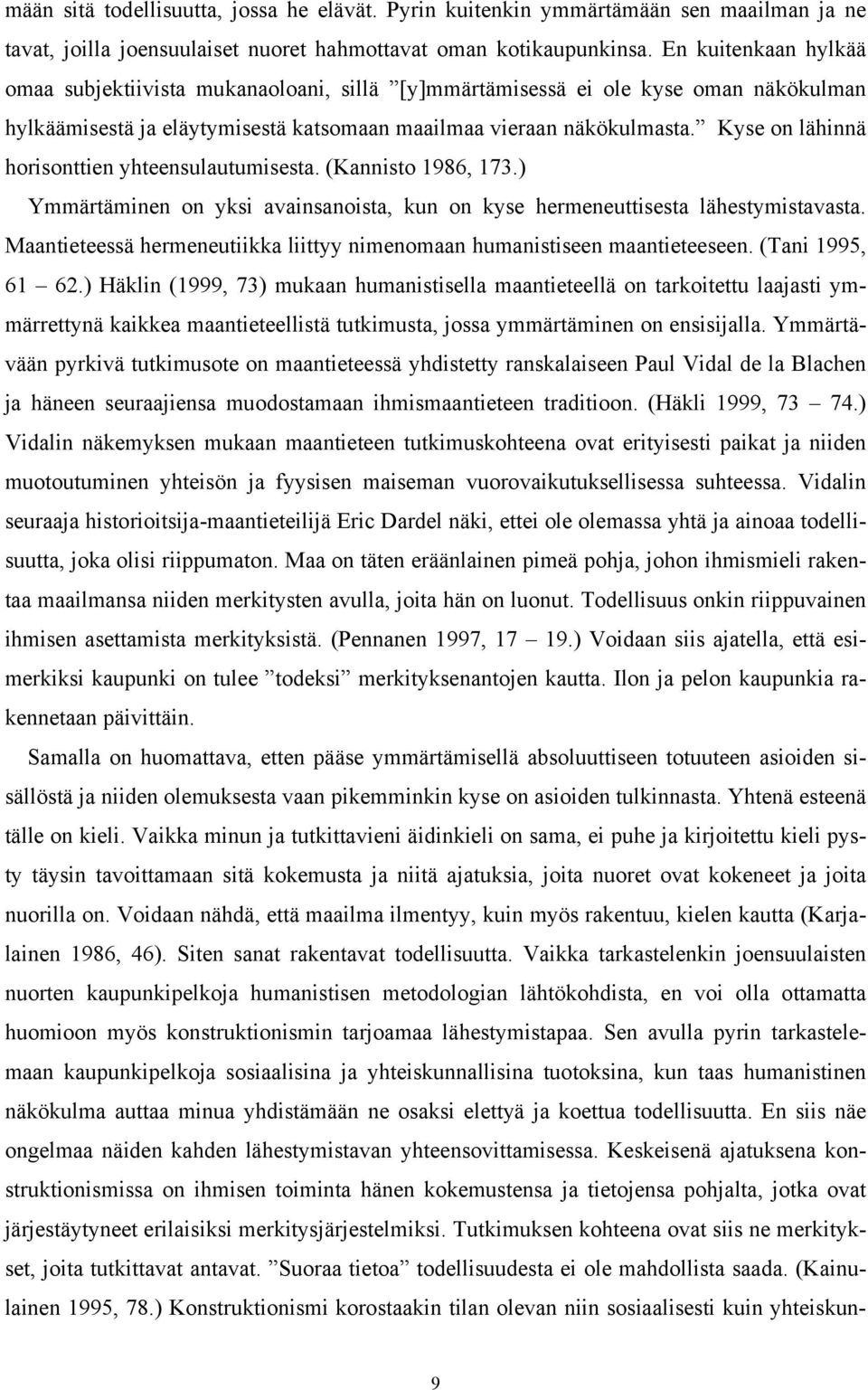 Kyse on lähinnä horisonttien yhteensulautumisesta. (Kannisto 1986, 173.) Ymmärtäminen on yksi avainsanoista, kun on kyse hermeneuttisesta lähestymistavasta.