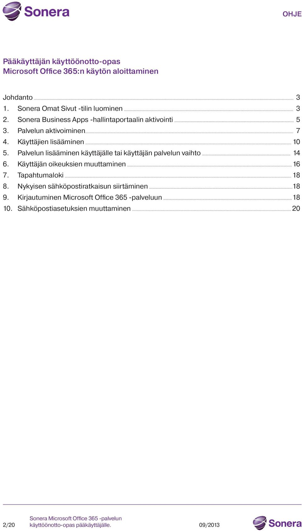 Käyttäjien lisääminen 10 5. Palvelun lisääminen käyttäjälle tai käyttäjän palvelun vaihto 14 6.