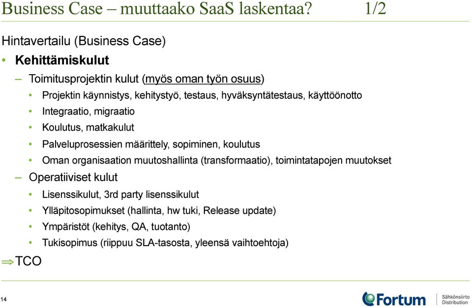 hyväksyntätestaus, käyttöönotto Integraatio, migraatio Koulutus, matkakulut Palveluprosessien määrittely, sopiminen, koulutus Oman organisaation