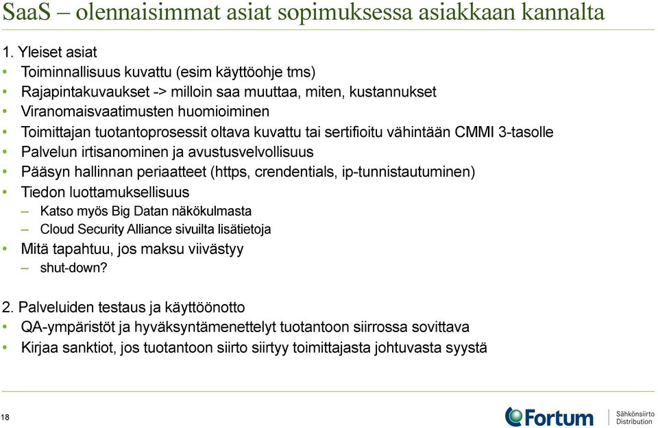 oltava kuvattu tai sertifioitu vähintään CMMI 3-tasolle Palvelun irtisanominen ja avustusvelvollisuus Pääsyn hallinnan periaatteet (https, crendentials, ip-tunnistautuminen) Tiedon