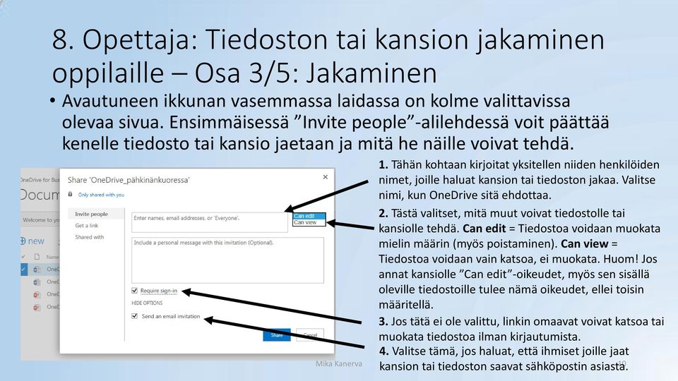 Tähän kohtaan kirjoitat yksitellen niiden henkilöiden nimet, joille haluat kansion tai tiedoston jakaa. Valitse nimi, kun OneDrive sitä ehdottaa. 2.