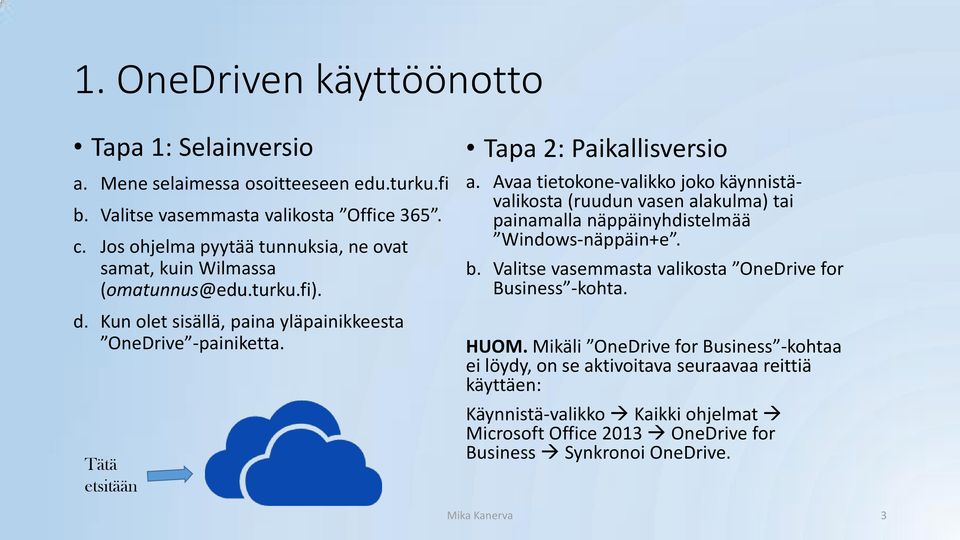 Tätä etsitään Tapa 2: Paikallisversio a. Avaa tietokone-valikko joko käynnistävalikosta (ruudun vasen alakulma) tai painamalla näppäinyhdistelmää Windows-näppäin+e. b.