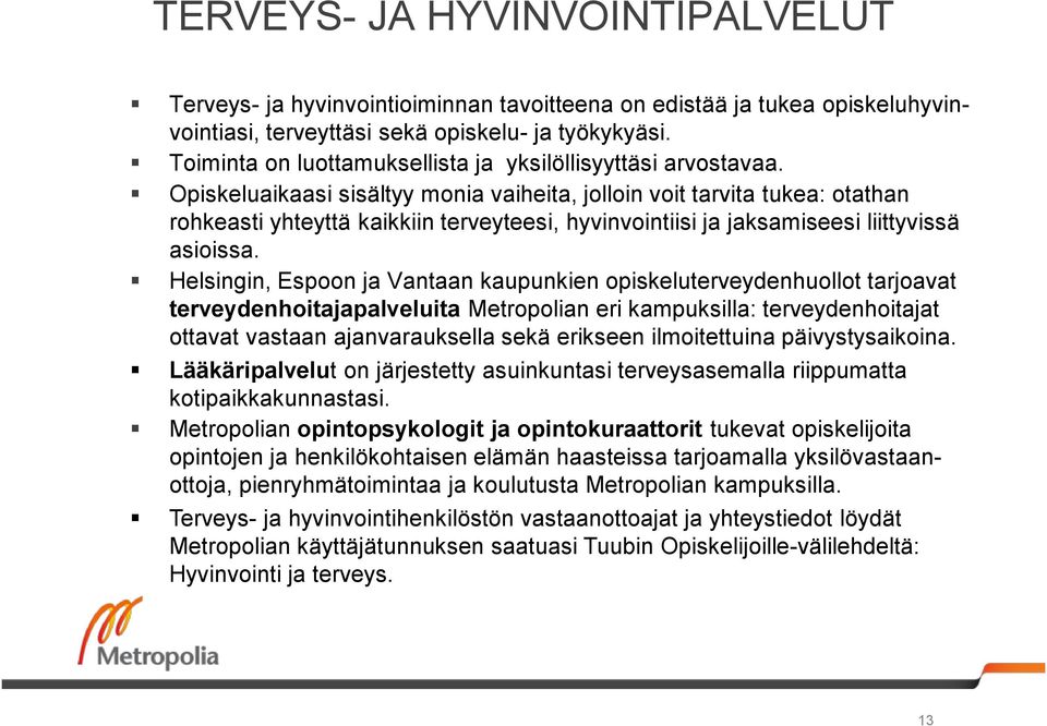 Opiskeluaikaasi sisältyy monia vaiheita, jolloin voit tarvita tukea: otathan rohkeasti yhteyttä kaikkiin terveyteesi, hyvinvointiisi ja jaksamiseesi liittyvissä asioissa.