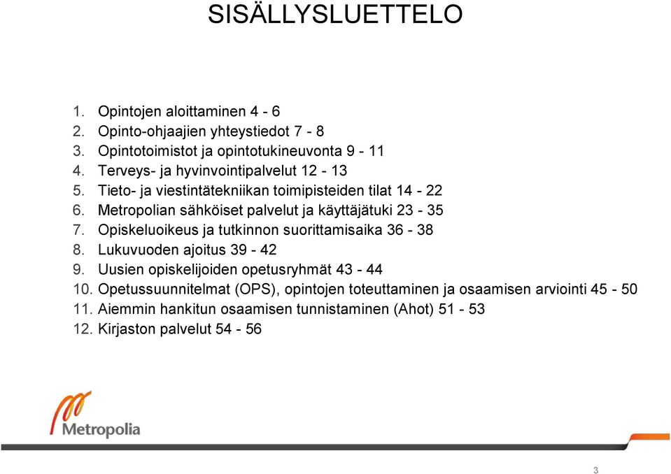 Metropolian sähköiset palvelut ja käyttäjätuki 23-35 7. Opiskeluoikeus ja tutkinnon suorittamisaika 36-38 8. Lukuvuoden ajoitus 39-42 9.