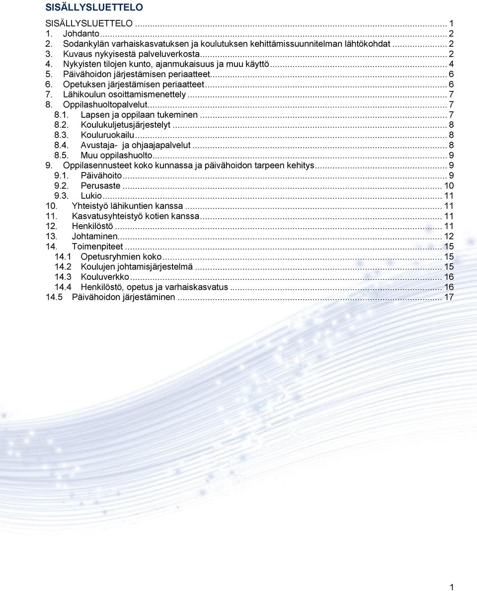 Oppilashuoltopalvelut... 7 8.1. Lapsen ja oppilaan tukeminen... 7 8.2. Koulukuljetusjärjestelyt... 8 8.3. Kouluruokailu... 8 8.4. Avustaja- ja ohjaajapalvelut... 8 8.5. Muu oppilashuolto... 9 9.