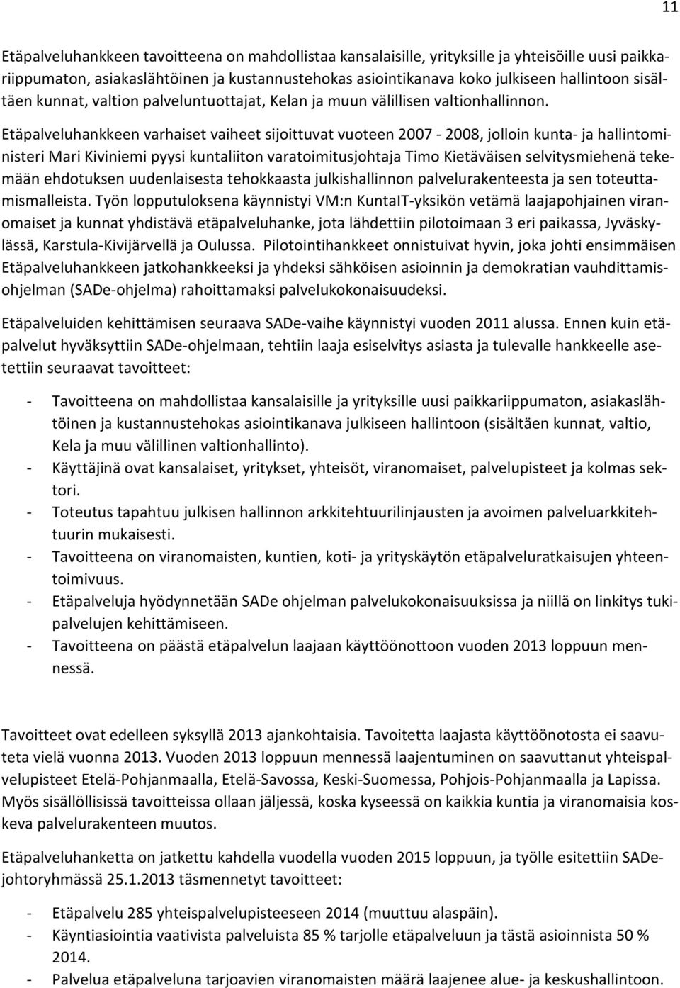 Etäpalveluhankkeen varhaiset vaiheet sijoittuvat vuoteen 2007-2008, jolloin kunta- ja hallintoministeri Mari Kiviniemi pyysi kuntaliiton varatoimitusjohtaja Timo Kietäväisen selvitysmiehenä tekemään