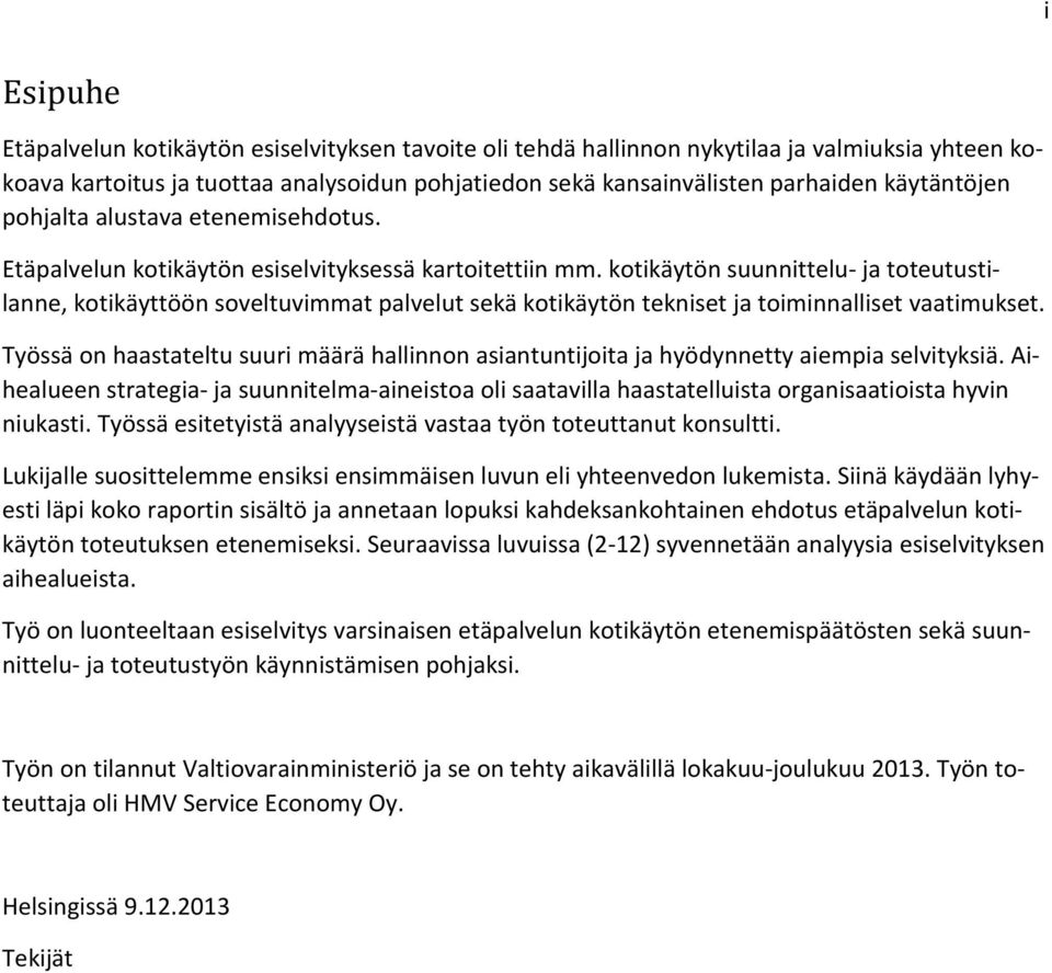 kotikäytön suunnittelu- ja toteutustilanne, kotikäyttöön soveltuvimmat palvelut sekä kotikäytön tekniset ja toiminnalliset vaatimukset.