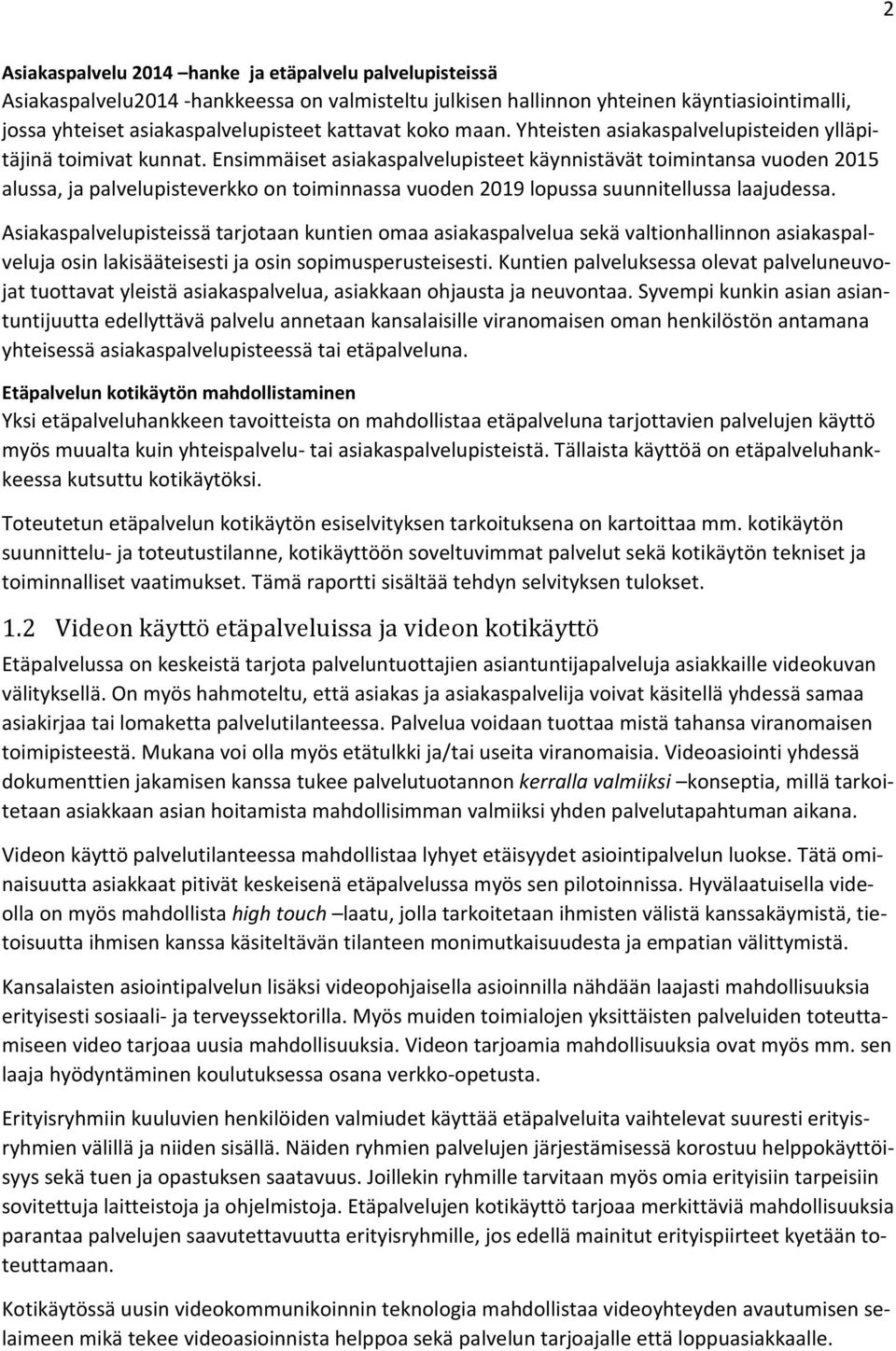 Ensimmäiset asiakaspalvelupisteet käynnistävät toimintansa vuoden 2015 alussa, ja palvelupisteverkko on toiminnassa vuoden 2019 lopussa suunnitellussa laajudessa.