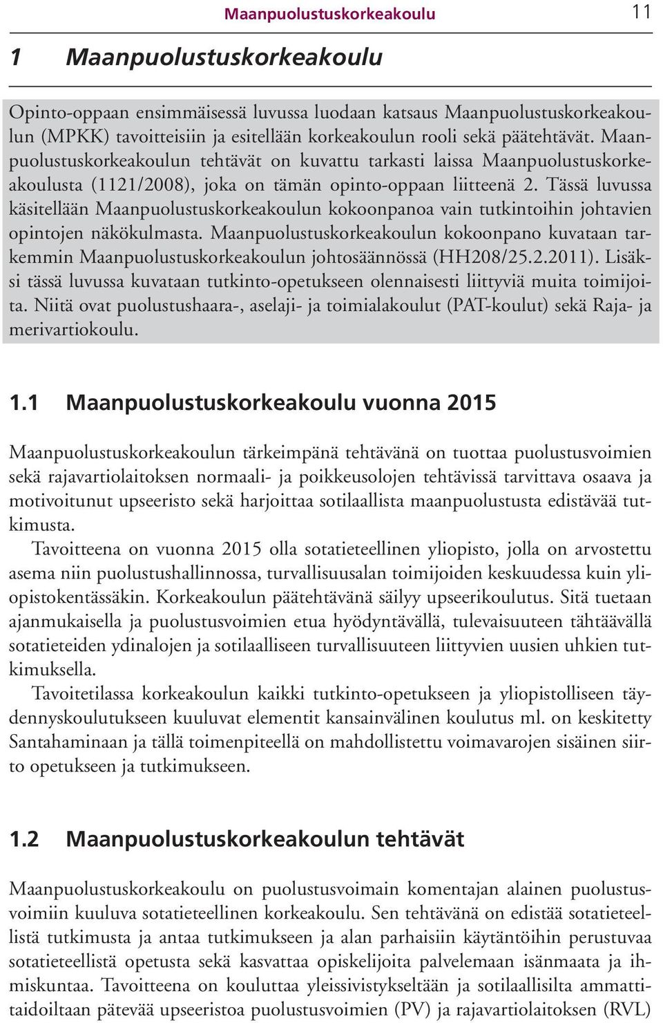 Tässä luvussa käsitellään Maanpuolustuskorkeakoulun kokoonpanoa vain tutkintoihin johtavien opintojen näkökulmasta.