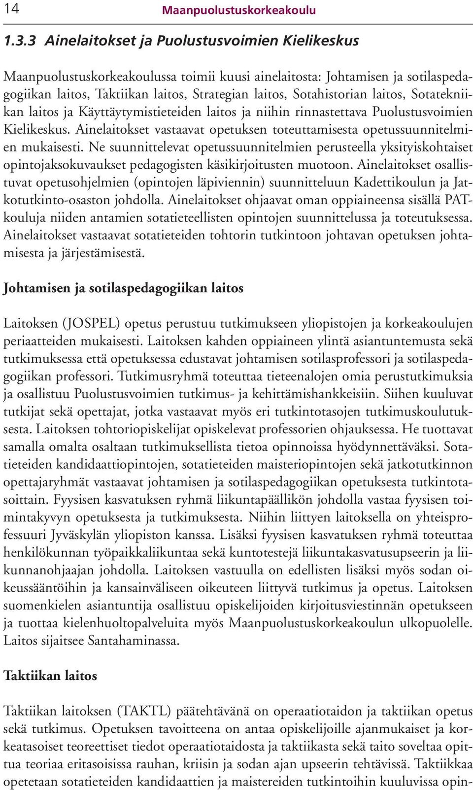 laitos, Sotatekniikan laitos ja Käyttäytymistieteiden laitos ja niihin rinnastettava Puolustusvoimien Kielikeskus. Ainelaitokset vastaavat opetuksen toteuttamisesta opetussuunnitelmien mukaisesti.