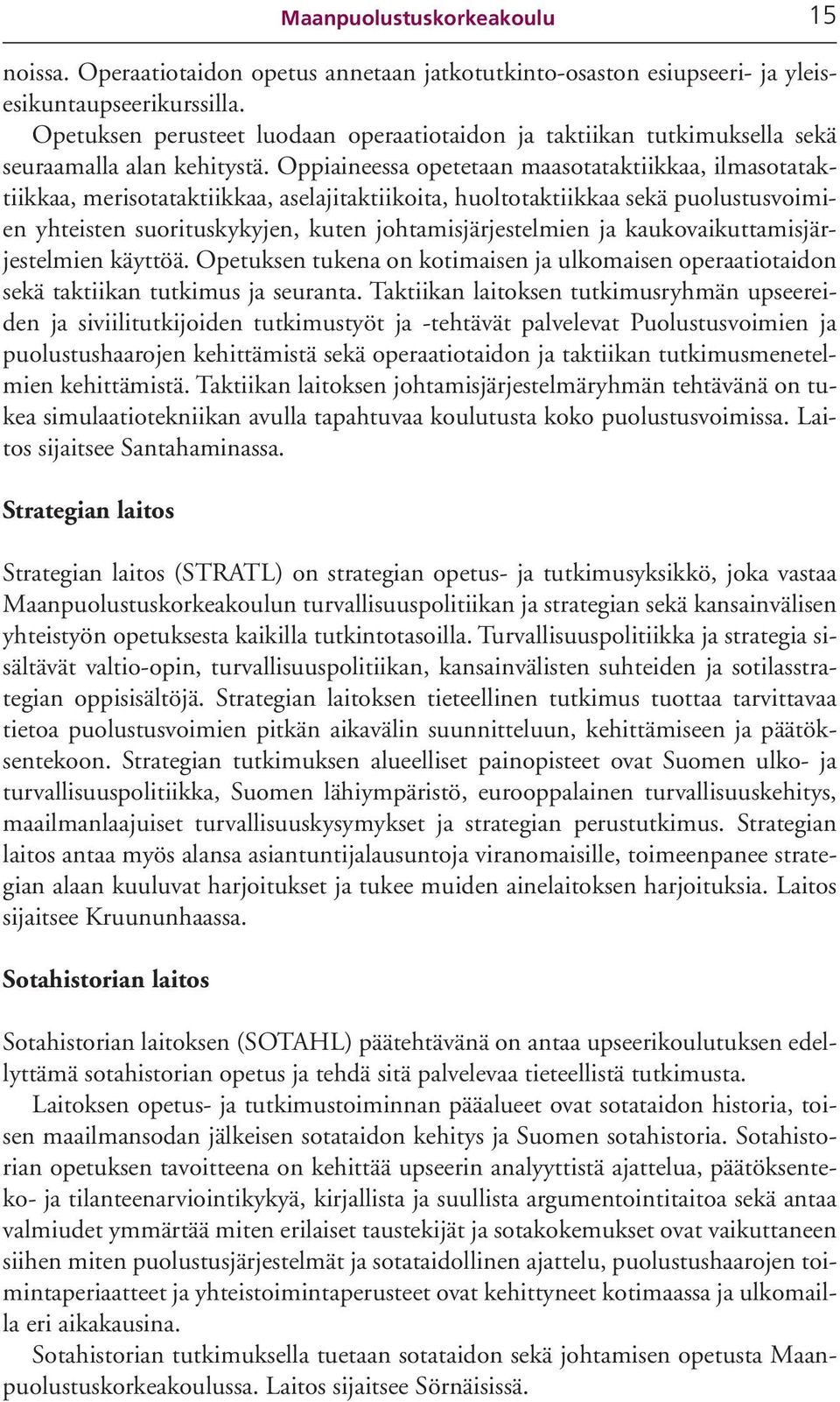 Oppiaineessa opetetaan maasotataktiikkaa, ilmasotataktiikkaa, merisotataktiikkaa, aselajitaktiikoita, huoltotaktiikkaa sekä puolustusvoimien yhteisten suorituskykyjen, kuten johtamisjärjestelmien ja