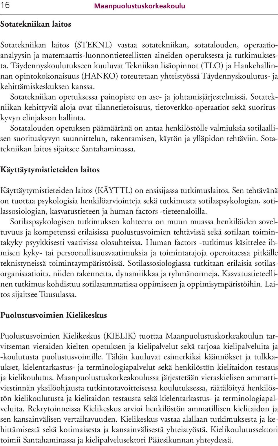 Sotatekniikan opetuksessa painopiste on ase- ja johtamisjärjestelmissä. Sotatekniikan kehittyviä aloja ovat tilannetietoisuus, tietoverkko-operaatiot sekä suorituskyvyn elinjakson hallinta.