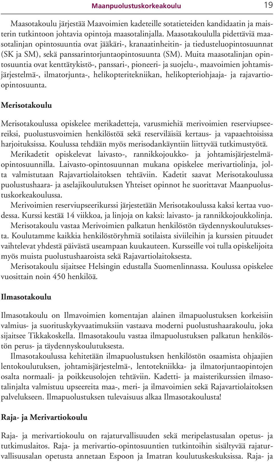 Muita maasotalinjan opintosuuntia ovat kenttätykistö-, panssari-, pioneeri- ja suojelu-, maavoimien johtamisjärjestelmä-, ilmatorjunta-, helikopteritekniikan, helikopteriohjaaja- ja