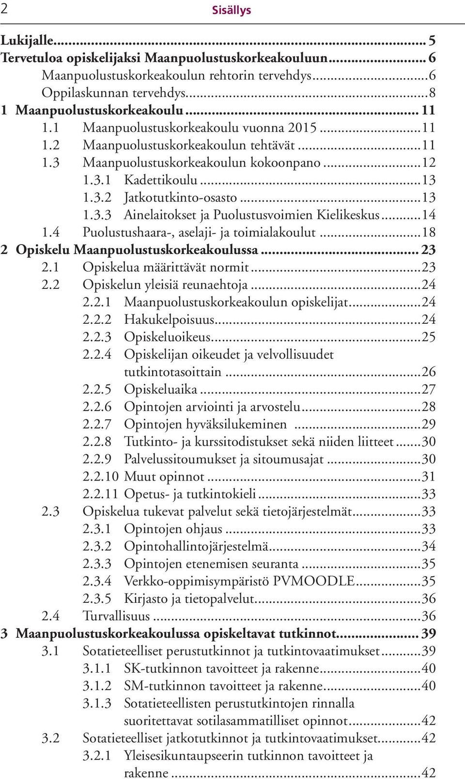 ..14 1.4 Puolustushaara-, aselaji- ja toimialakoulut...18 2 Opiskelu Maanpuolustuskorkeakoulussa... 23 2.1 Opiskelua määrittävät normit...23 2.2 Opiskelun yleisiä reunaehtoja...24 2.2.1 Maanpuolustuskorkeakoulun opiskelijat.