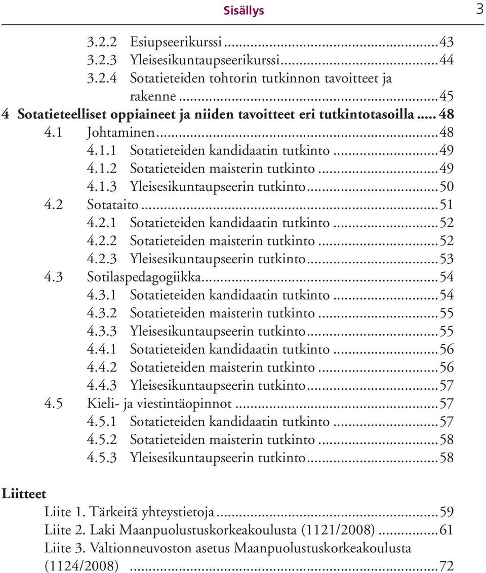 ..50 4.2 Sotataito...51 4.2.1 Sotatieteiden kandidaatin tutkinto...52 4.2.2 Sotatieteiden maisterin tutkinto...52 4.2.3 Yleisesikuntaupseerin tutkinto...53 4.3 Sotilaspedagogiikka...54 4.3.1 Sotatieteiden kandidaatin tutkinto...54 4.3.2 Sotatieteiden maisterin tutkinto...55 4.